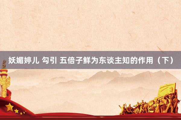 妖媚婷儿 勾引 五倍子鲜为东谈主知的作用（下）