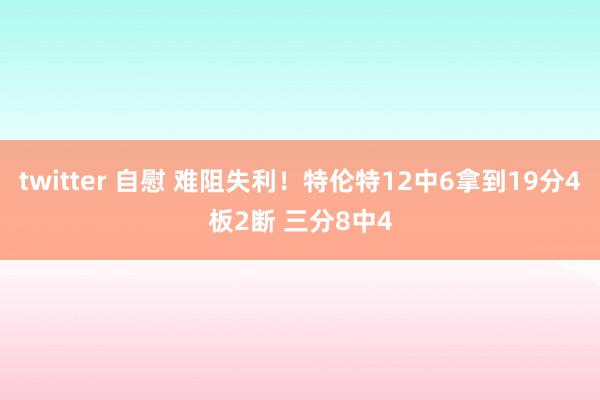 twitter 自慰 难阻失利！特伦特12中6拿到19分4板2断 三分8中4