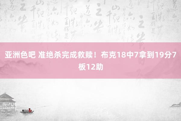 亚洲色吧 准绝杀完成救赎！布克18中7拿到19分7板12助
